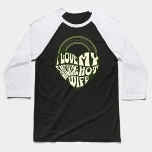 Green Heart I Love my Smoking Hot Wife Baseball T-Shirt